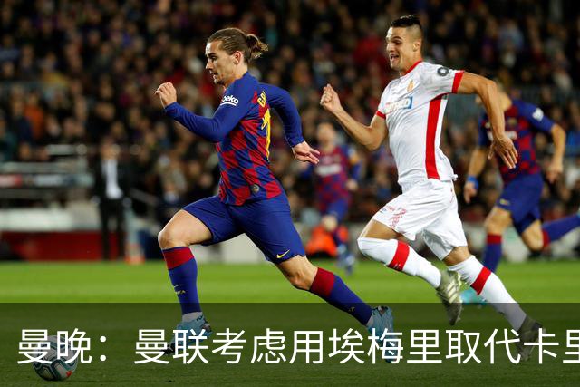 曼晚：曼联考虑用埃梅里取代卡里克，但需要支付高昂赔偿金
