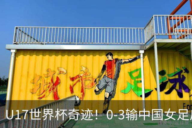 U17世界杯奇迹！0-3输中国女足后，鱼腩大逆袭：靠1个净胜球出线